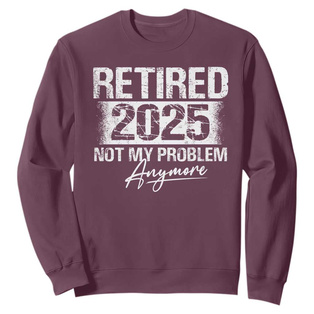 Retirement 2025 Sweatshirt Retired Not My Problem Anymore TS09 Maroon Print Your Wear