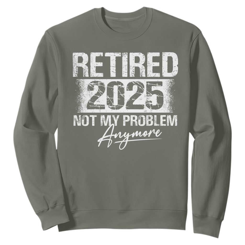 Retirement 2025 Sweatshirt Retired Not My Problem Anymore TS09 Military Green Print Your Wear