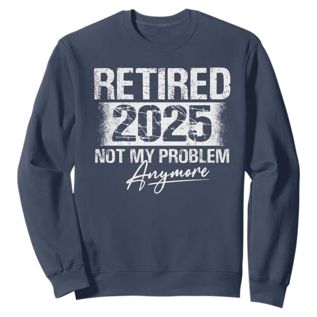 Retirement 2025 Sweatshirt Retired Not My Problem Anymore TS09 Navy Print Your Wear