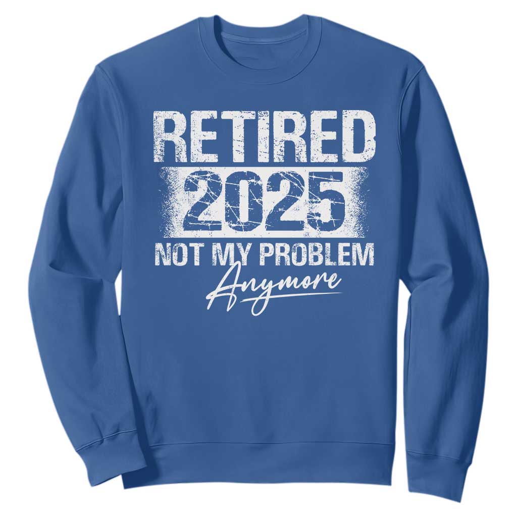 Retirement 2025 Sweatshirt Retired Not My Problem Anymore TS09 Royal Blue Print Your Wear