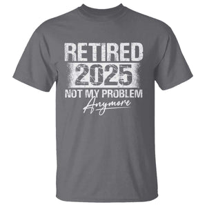 Retirement 2025 T Shirt Retired Not My Problem Anymore TS09 Charcoal Print Your Wear