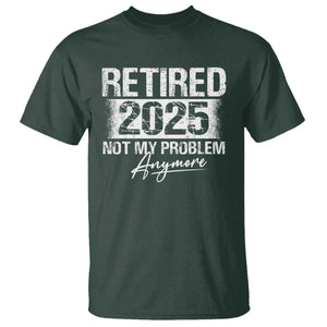 Retirement 2025 T Shirt Retired Not My Problem Anymore TS09 Dark Forest Green Print Your Wear