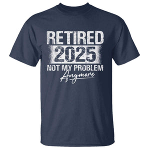 Retirement 2025 T Shirt Retired Not My Problem Anymore TS09 Navy Print Your Wear
