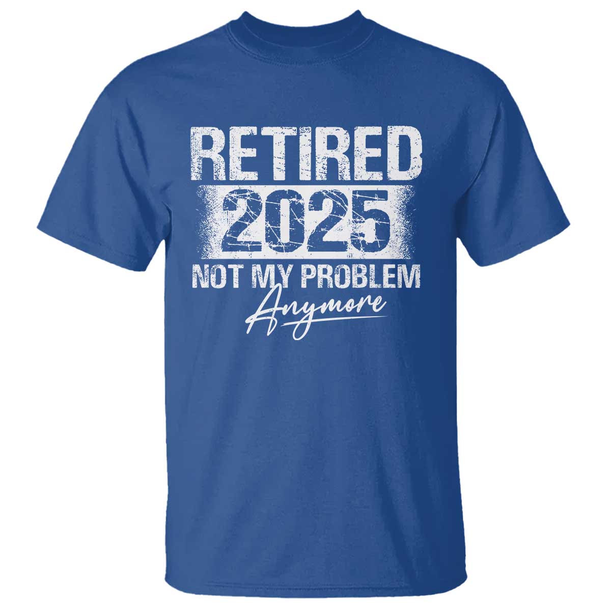 Retirement 2025 T Shirt Retired Not My Problem Anymore TS09 Royal Blue Print Your Wear