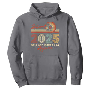 Retirement 2025 Hoodie Retired Not My Problem Anymore Retro TS09 Charcoal Print Your Wear