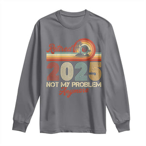 Retirement 2025 Long Sleeve Shirt Retired Not My Problem Anymore Retro TS09 Charcoal Print Your Wear