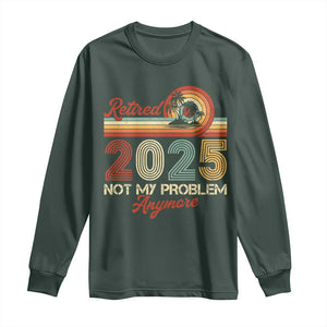 Retirement 2025 Long Sleeve Shirt Retired Not My Problem Anymore Retro TS09 Dark Forest Green Print Your Wear