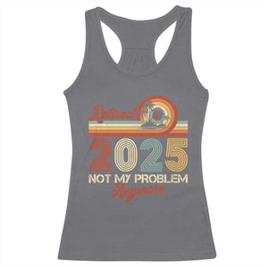 Retirement 2025 Racerback Tank Top Retired Not My Problem Anymore Retro TS09 Charcoal Print Your Wear