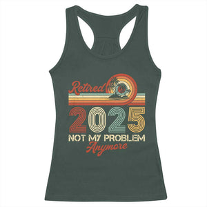 Retirement 2025 Racerback Tank Top Retired Not My Problem Anymore Retro TS09 Dark Forest Green Print Your Wear