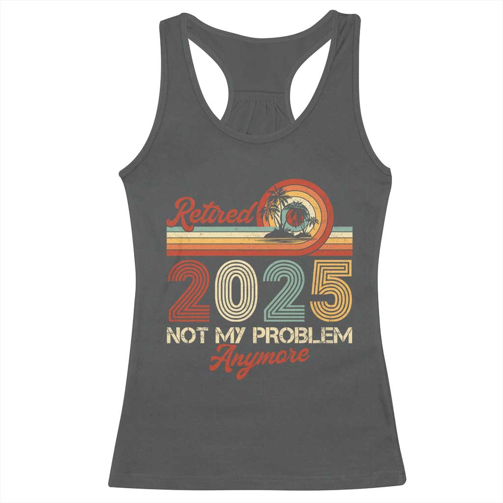 Retirement 2025 Racerback Tank Top Retired Not My Problem Anymore Retro TS09 Dark Heather Print Your Wear