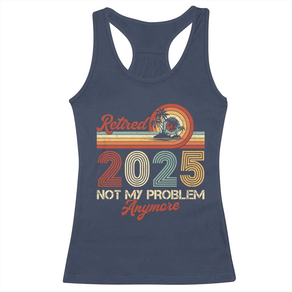 Retirement 2025 Racerback Tank Top Retired Not My Problem Anymore Retro TS09 Navy Print Your Wear