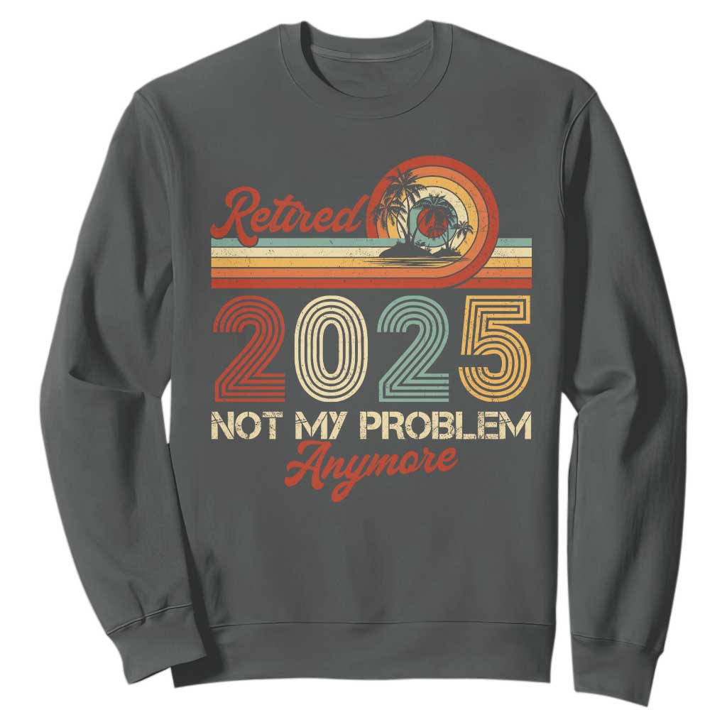 Retirement 2025 Sweatshirt Retired Not My Problem Anymore Retro TS09 Dark Heather Print Your Wear
