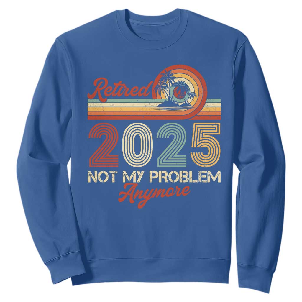 Retirement 2025 Sweatshirt Retired Not My Problem Anymore Retro TS09 Royal Blue Print Your Wear