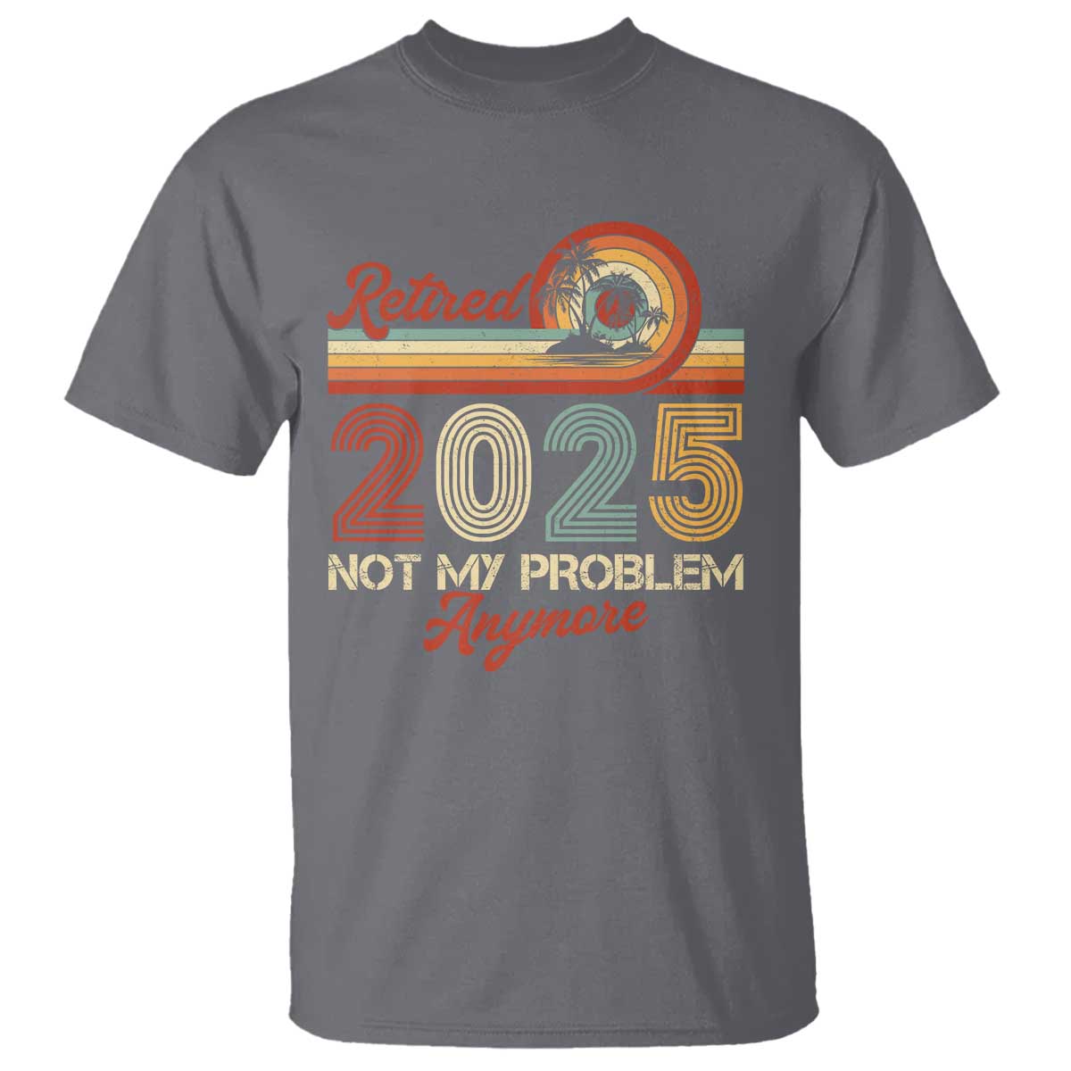 Retirement 2025 T Shirt Retired Not My Problem Anymore Retro TS09 Charcoal Print Your Wear