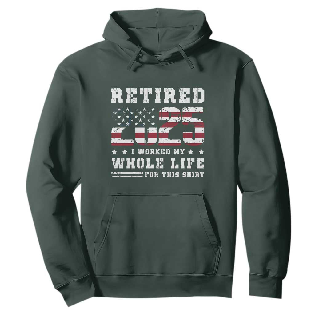 Retirement 2025 Hoodie I Worked My Whole Life For This Shirt TS09 Dark Forest Green Print Your Wear