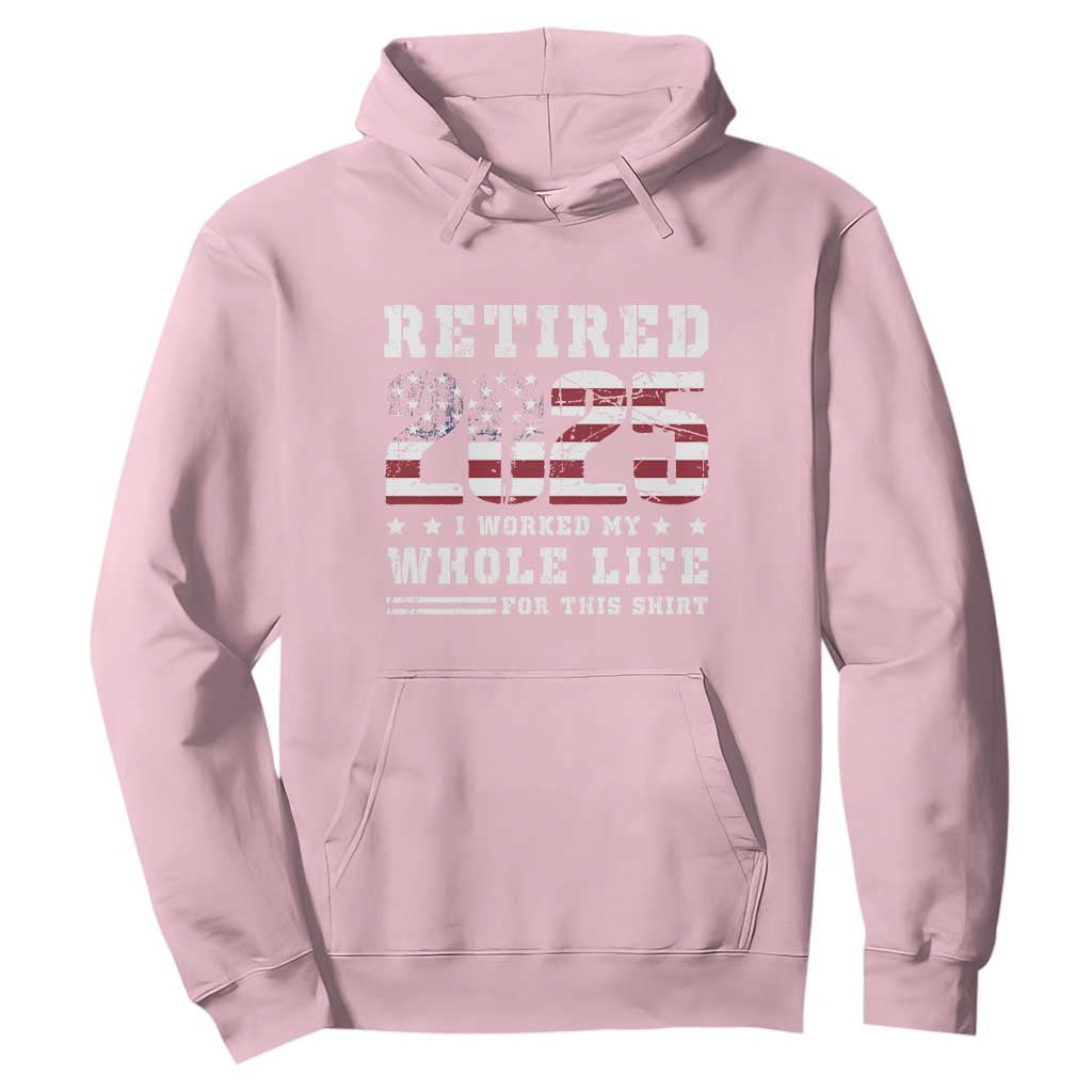 Retirement 2025 Hoodie I Worked My Whole Life For This Shirt TS09 Light Pink Print Your Wear