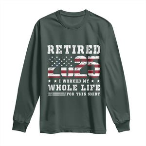 Retirement 2025 Long Sleeve Shirt I Worked My Whole Life For This Shirt TS09 Dark Forest Green Print Your Wear