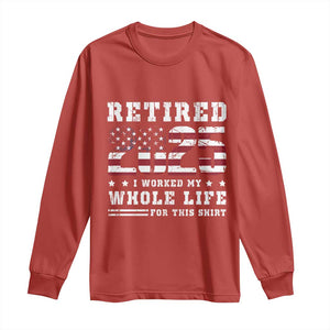 Retirement 2025 Long Sleeve Shirt I Worked My Whole Life For This Shirt TS09 Red Print Your Wear