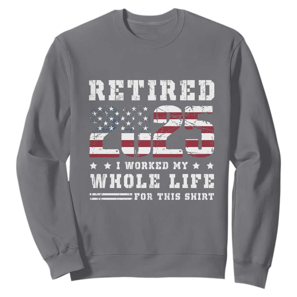 Retirement 2025 Sweatshirt I Worked My Whole Life For This Shirt TS09 Charcoal Print Your Wear