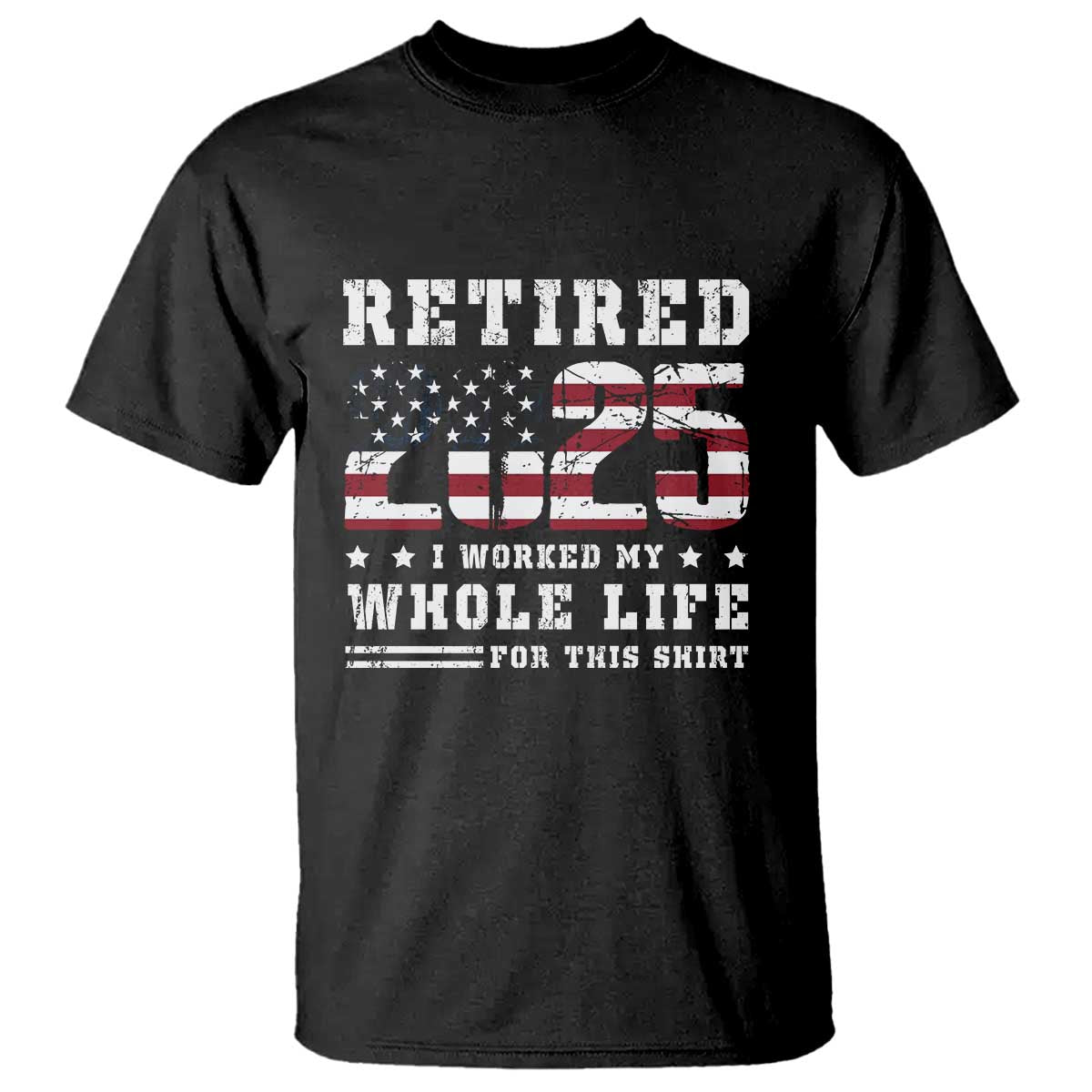 Retirement 2025 T Shirt I Worked My Whole Life For This Shirt TS09 Black Print Your Wear