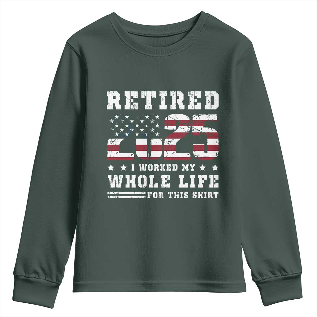 Retirement 2025 Youth Sweatshirt I Worked My Whole Life For This Shirt TS09 Dark Forest Green Print Your Wear
