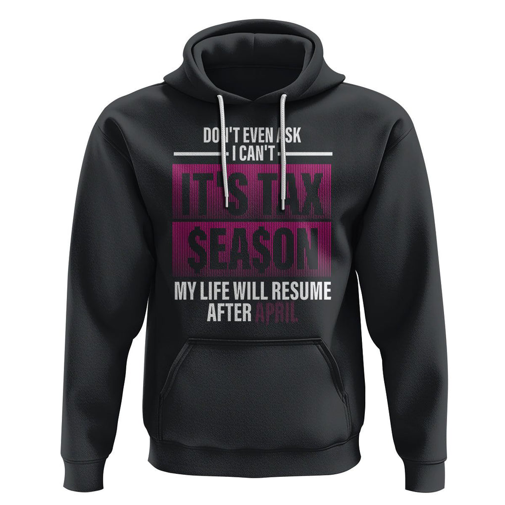 Funny Accountant Hoodie Don't Even Ask I Can't It's Tax SeaSon My Life Will Resume After April TS09 Black Printyourwear