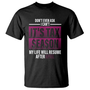 Funny Accountant T Shirt Don't Even Ask I Can't It's Tax SeaSon My Life Will Resume After April TS09 Black Printyourwear