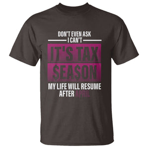 Funny Accountant T Shirt Don't Even Ask I Can't It's Tax SeaSon My Life Will Resume After April TS09 Dark Chocolate Printyourwear