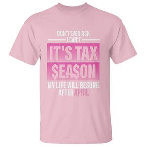 Funny Accountant T Shirt Don't Even Ask I Can't It's Tax SeaSon My Life Will Resume After April TS09 Light Pink Printyourwear