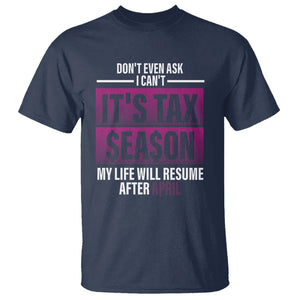 Funny Accountant T Shirt Don't Even Ask I Can't It's Tax SeaSon My Life Will Resume After April TS09 Navy Printyourwear