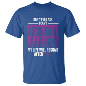 Funny Accountant T Shirt Don't Even Ask I Can't It's Tax SeaSon My Life Will Resume After April TS09 Royal Blue Printyourwear