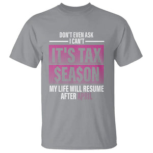 Funny Accountant T Shirt Don't Even Ask I Can't It's Tax SeaSon My Life Will Resume After April TS09 Sport Gray Printyourwear