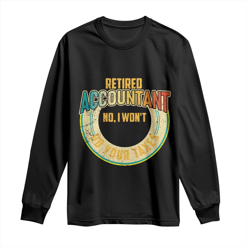 Retired Accountant Long Sleeve Shirt No I Won't Do Your Taxes Retirement TS09 Black Print Your Wear