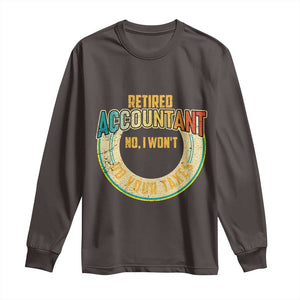 Retired Accountant Long Sleeve Shirt No I Won't Do Your Taxes Retirement TS09 Dark Chocolate Print Your Wear