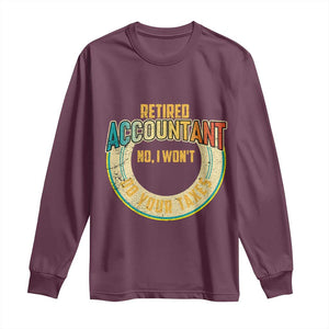 Retired Accountant Long Sleeve Shirt No I Won't Do Your Taxes Retirement TS09 Maroon Print Your Wear