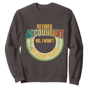 Retired Accountant Sweatshirt No I Won't Do Your Taxes Retirement TS09 Dark Chocolate Print Your Wear