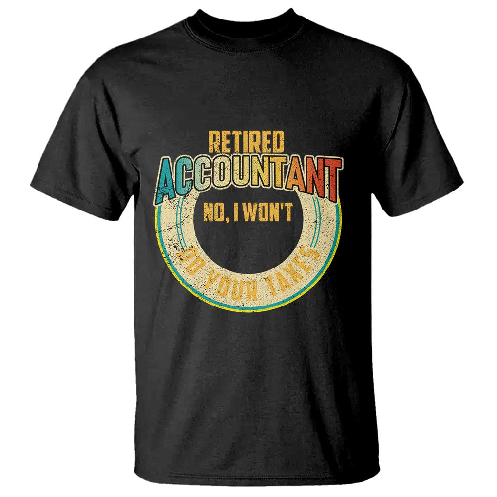 Retired Accountant T Shirt No I Won't Do Your Taxes Retirement TS09 Black Print Your Wear