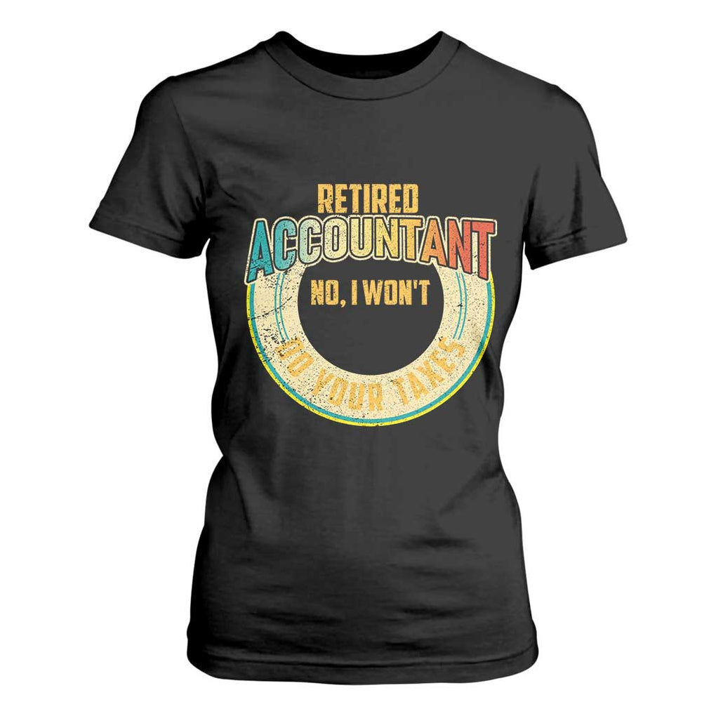 Retired Accountant T Shirt For Women No I Won't Do Your Taxes Retirement TS09 Black Print Your Wear