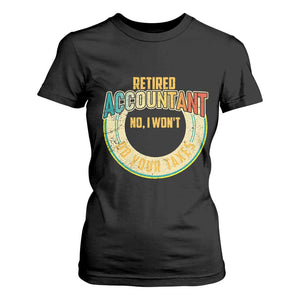 Retired Accountant T Shirt For Women No I Won't Do Your Taxes Retirement TS09 Black Print Your Wear