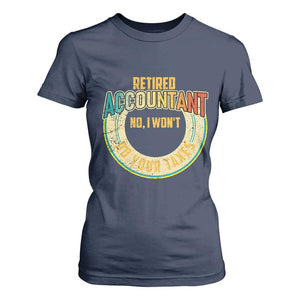 Retired Accountant T Shirt For Women No I Won't Do Your Taxes Retirement TS09 Navy Print Your Wear