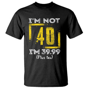 Funny Birthday T Shirt I'm Not 40 I'm 39.99 Plus Tax TS09 Black Print Your Wear