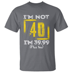 Funny Birthday T Shirt I'm Not 40 I'm 39.99 Plus Tax TS09 Charcoal Print Your Wear