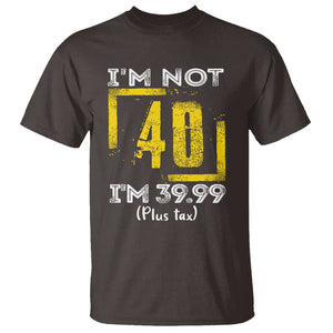 Funny Birthday T Shirt I'm Not 40 I'm 39.99 Plus Tax TS09 Dark Chocolate Print Your Wear