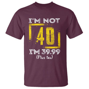 Funny Birthday T Shirt I'm Not 40 I'm 39.99 Plus Tax TS09 Maroon Print Your Wear