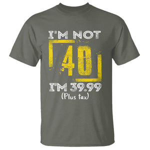 Funny Birthday T Shirt I'm Not 40 I'm 39.99 Plus Tax TS09 Military Green Print Your Wear