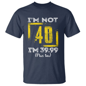 Funny Birthday T Shirt I'm Not 40 I'm 39.99 Plus Tax TS09 Navy Print Your Wear