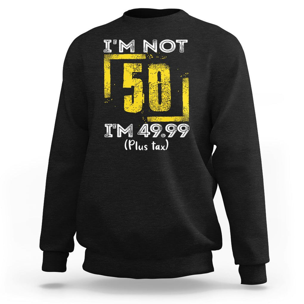 Funny Birthday Sweatshirt I'm Not 50 I'm 49.99 Plus Tax TS09 Black Print Your Wear