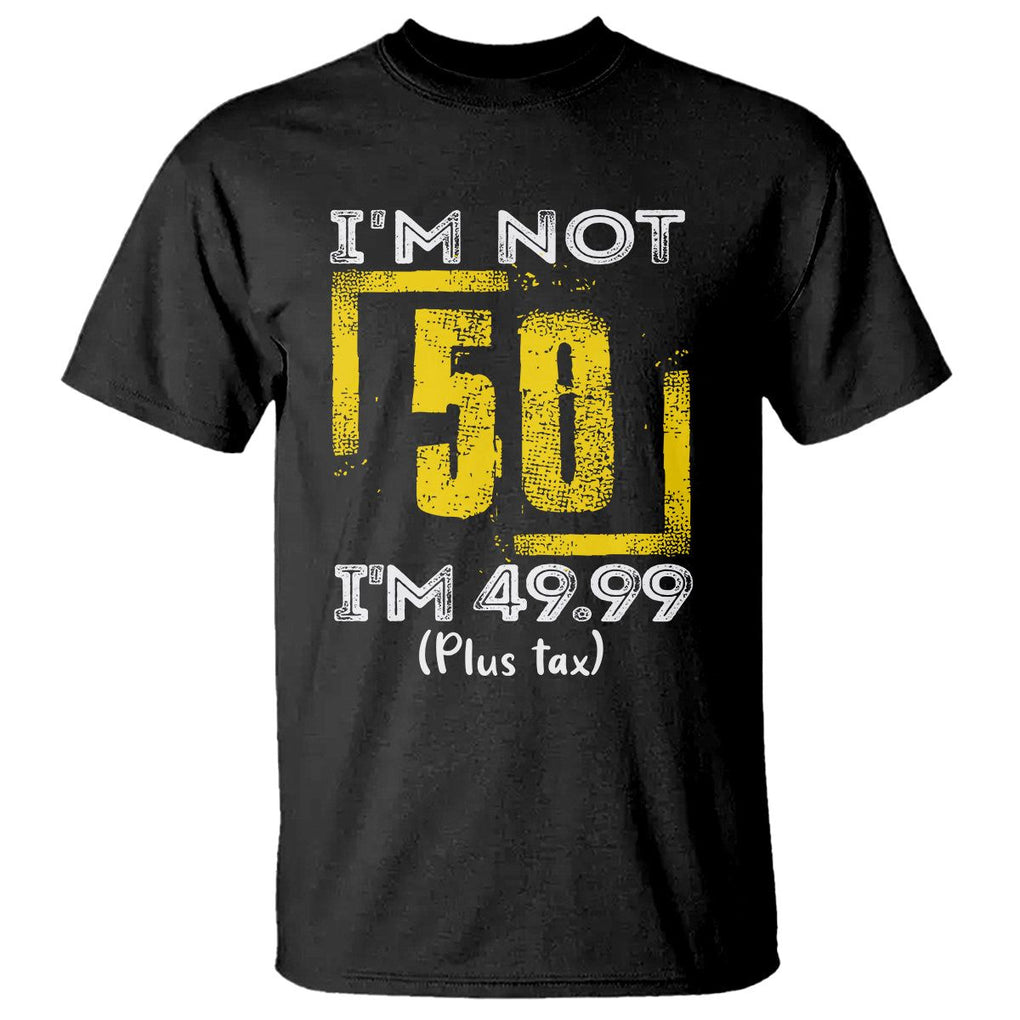 Funny Birthday T Shirt I'm Not 50 I'm 49.99 Plus Tax TS09 Black Print Your Wear