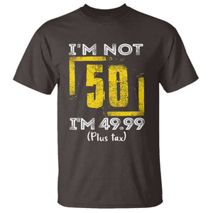 Funny Birthday T Shirt I'm Not 50 I'm 49.99 Plus Tax TS09 Dark Chocolate Print Your Wear