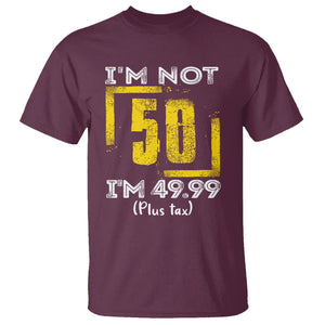 Funny Birthday T Shirt I'm Not 50 I'm 49.99 Plus Tax TS09 Maroon Print Your Wear